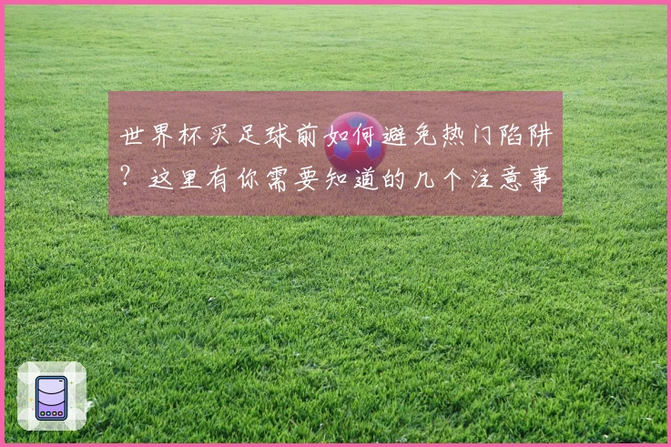 世界杯买足球前如何避免热门陷阱？这里有你需要知道的几个注意事项