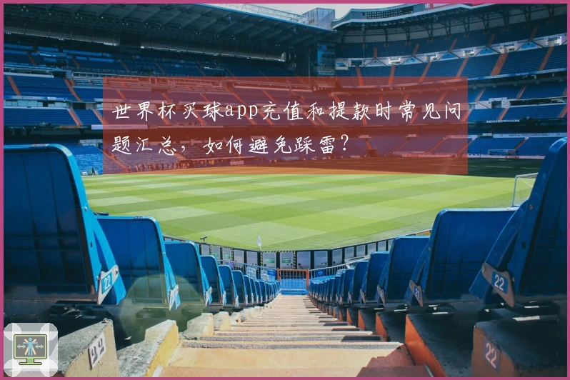 世界杯买球app充值和提款时常见问题汇总，如何避免踩雷？