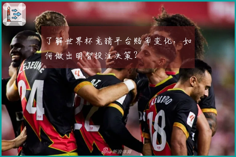 了解世界杯竞猜平台赔率变化，如何做出明智投注决策？