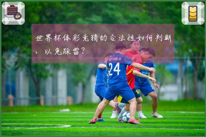 世界杯体彩竞猜的合法性如何判断，以免踩雷？